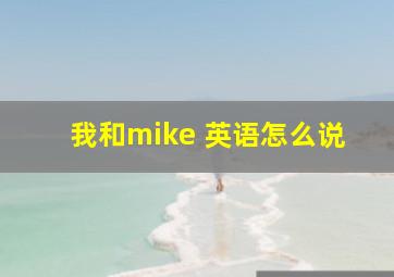 我和mike 英语怎么说